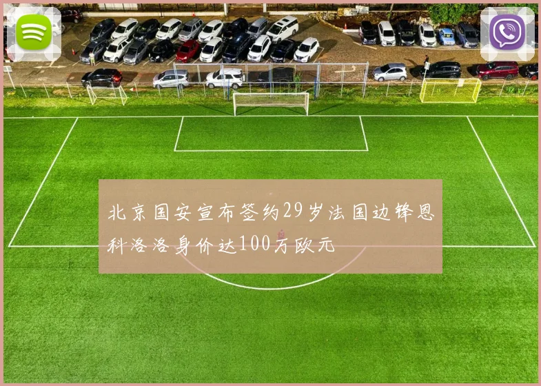 北京国安宣布签约29岁法国边锋恩科洛洛身价达100万欧元
